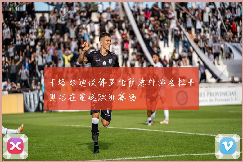 卡塔尔迪谈佛罗伦萨意外排名拉齐奥志在重返欧洲赛场